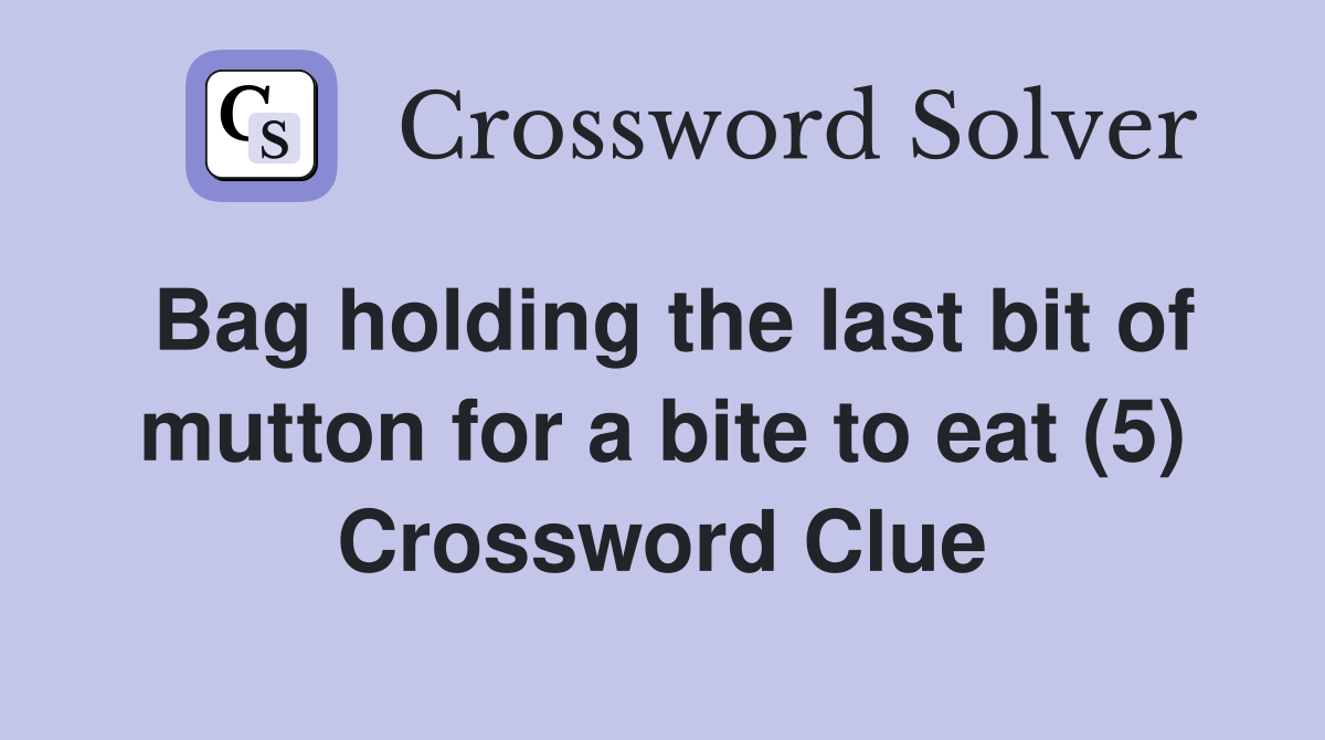 Bag holding the last bit of mutton for a bite to eat (5) Crossword